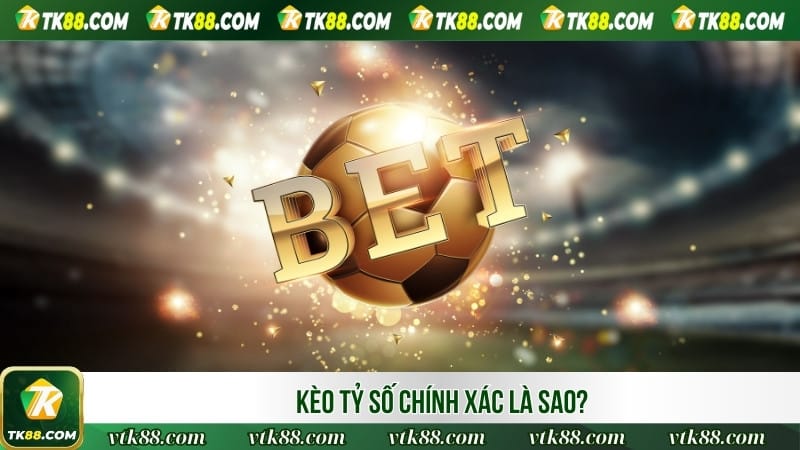 Kèo tỷ số chính xác là sao?