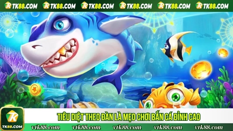 Tiêu diệt theo đàn là mẹo chơi bắn cá đỉnh cao